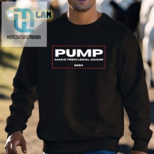 Get Laughs With Pump Make Tren Legal Again 2024 Tee hotcouturetrends 1 2