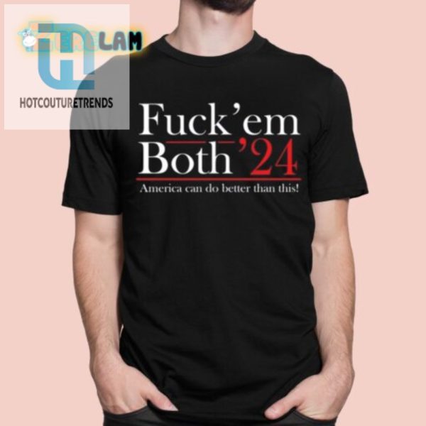 Hilarious Fuck Em Both 24 Patriotic Shirt Stand Out Laugh hotcouturetrends 1