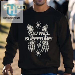 Get Noticed Hilarious You Will Suffer Me Shirt hotcouturetrends 1 2