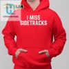 Get Laughs With Our Unique I Miss Sidetracks Shirt hotcouturetrends 1