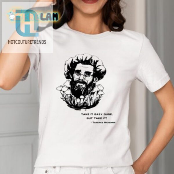 Funny Take It Easy Dude Terence Mckenna Shirt Unique Style hotcouturetrends 1 1