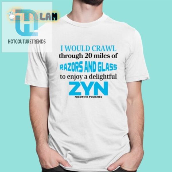 Crawl 20 Miles For A Zyn Shirt Hilarious Unique Tee hotcouturetrends 1