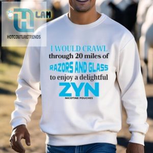 Crawl 20 Miles For A Zyn Shirt Hilarious Unique Tee hotcouturetrends 1 2