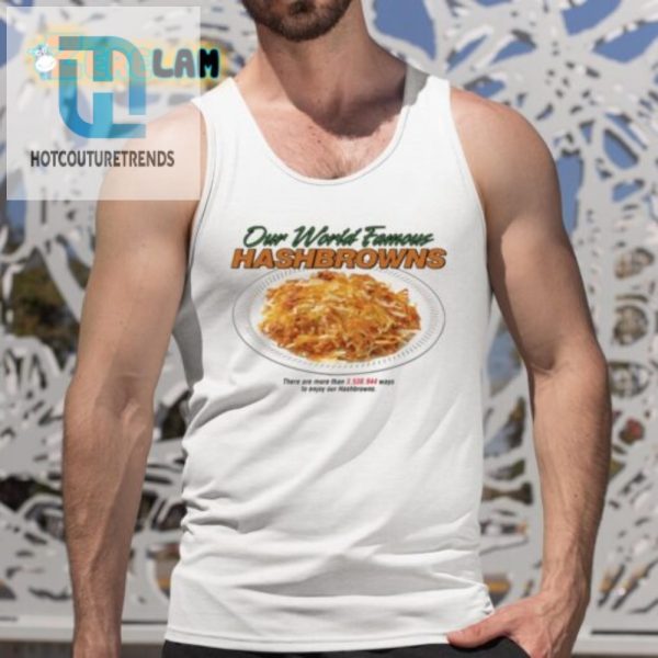 Get A Laugh Sport Our World Famous Hashbrowns Shirt hotcouturetrends 1 4