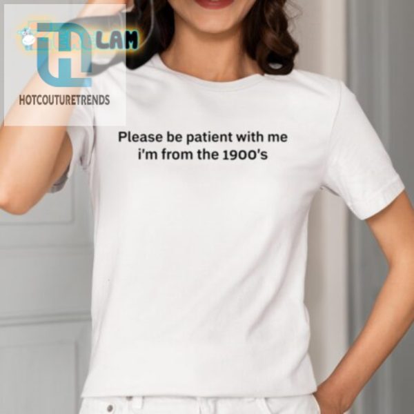 Hilarious Retro Shirt Be Patient Im From The 1900S hotcouturetrends 1 1