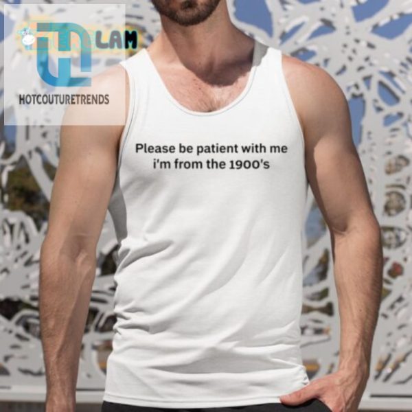 Hilarious Retro Shirt Be Patient Im From The 1900S hotcouturetrends 1 4