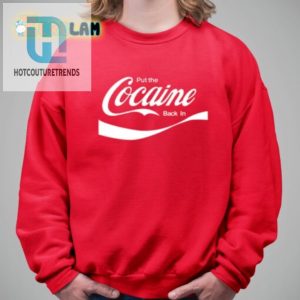 Funny Put The Cocaine Back In Shirt Unique Hilarious Design hotcouturetrends 1 2