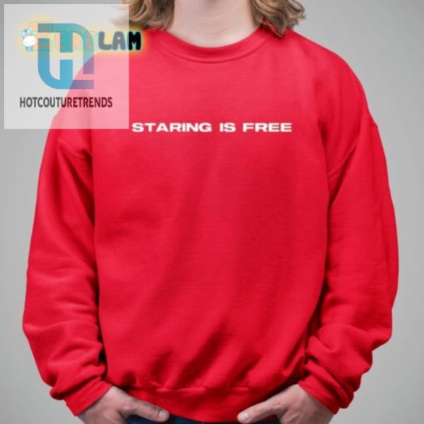 Get Your Laughs Hilarious Staring Is Free Shirt hotcouturetrends 1 2