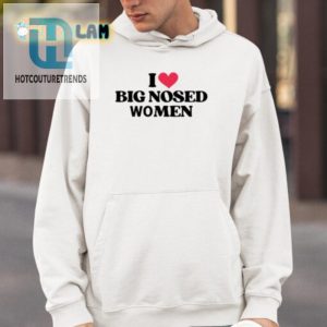 Funny I Love Big Nosed Women Shirt Unique Hilarious Gift hotcouturetrends 1 3