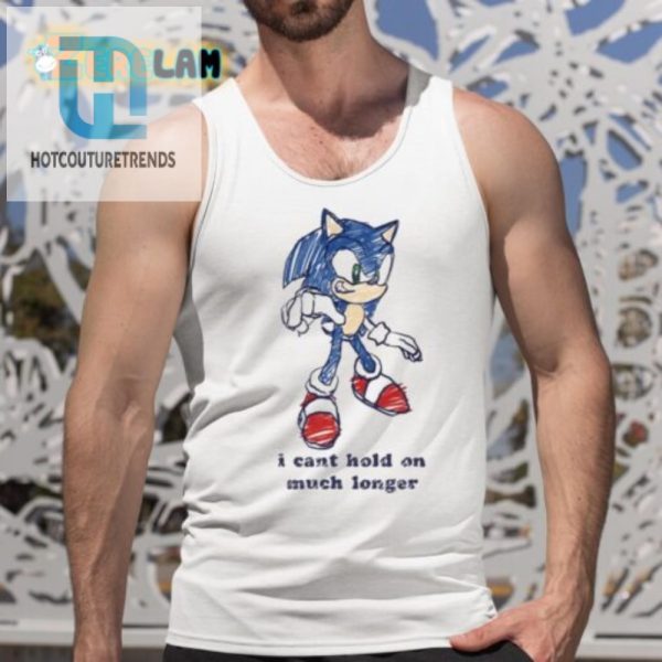 Sonic I Cant Hold On Funny Tshirt Unique Hilarious hotcouturetrends 1 4