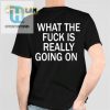 Unique Wtf Is Really Going On Shirt Funny Bold Tee hotcouturetrends 1