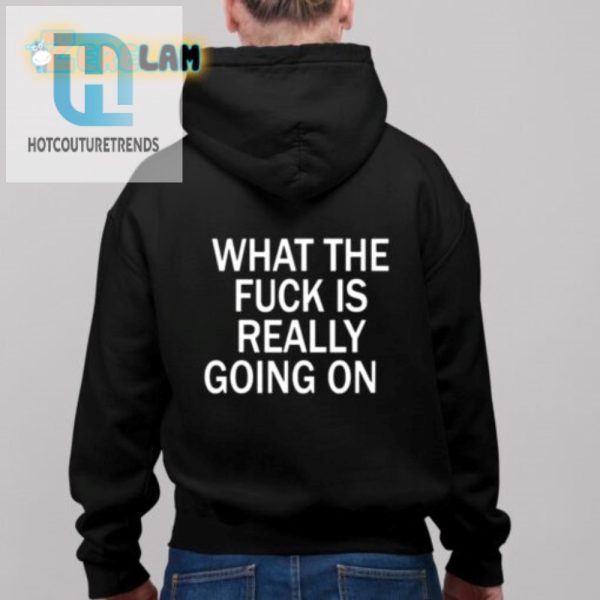 Unique Wtf Is Really Going On Shirt Funny Bold Tee hotcouturetrends 1 2