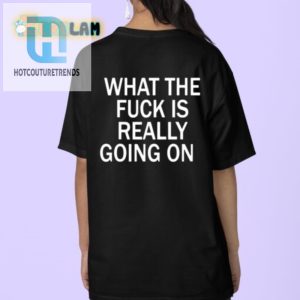 Unique Wtf Is Really Going On Shirt Funny Bold Tee hotcouturetrends 1 3