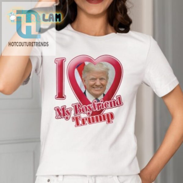 Funny Donald Trump I Love My Boyfriend Tshirt Unique Gift hotcouturetrends 1 1