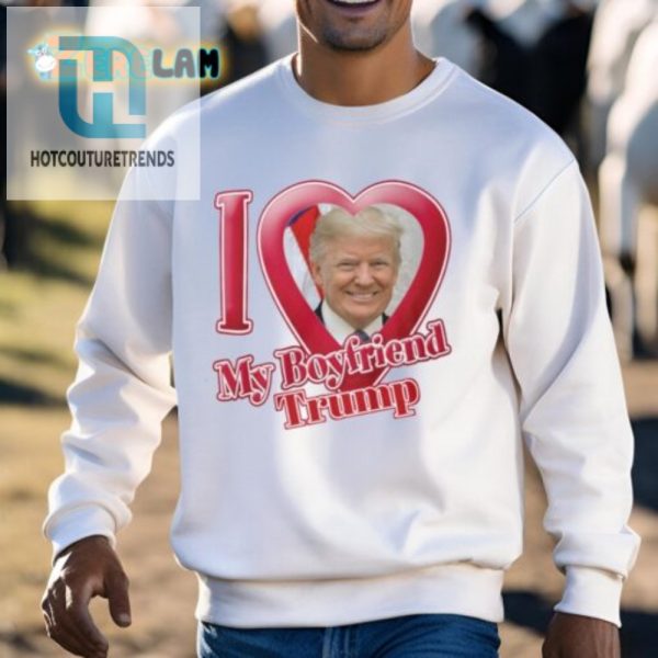 Funny Donald Trump I Love My Boyfriend Tshirt Unique Gift hotcouturetrends 1 2