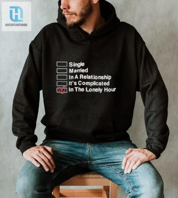 Funny Complicated Relationship Lonely Hour Shirt Stand Out hotcouturetrends 1