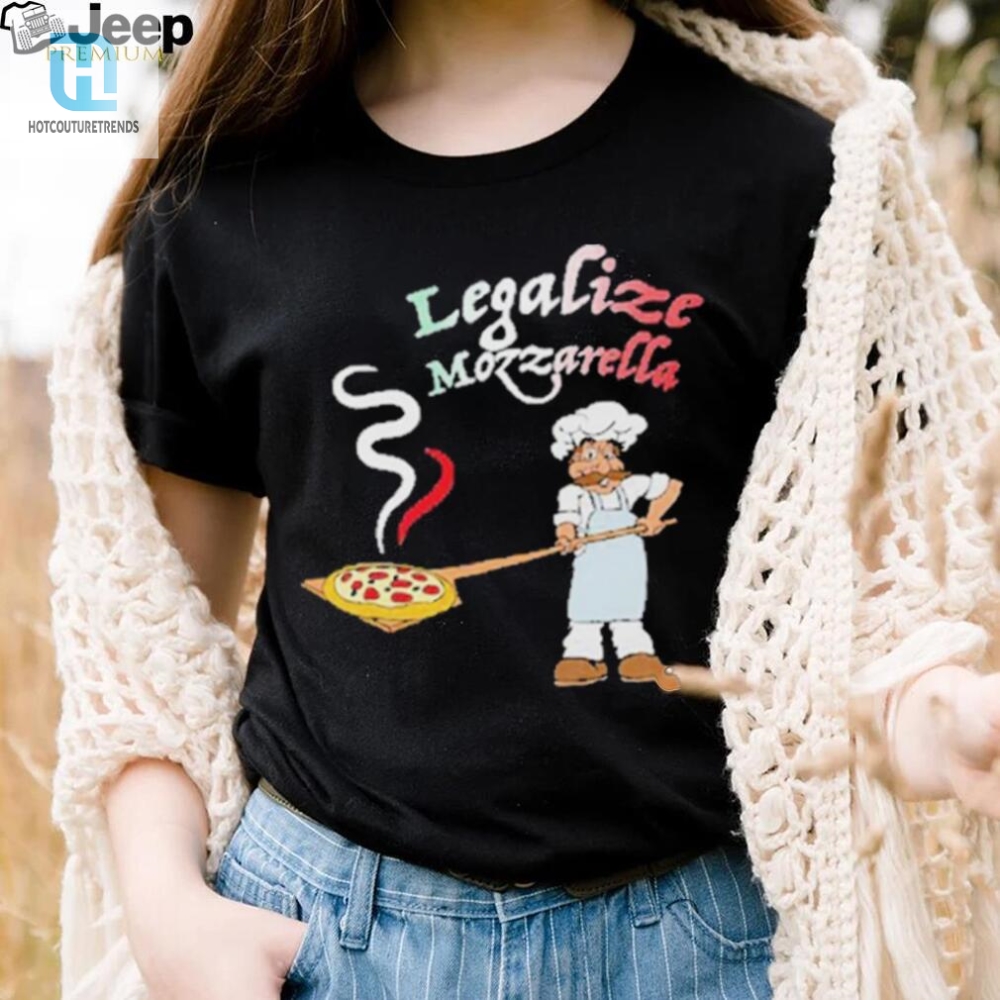 Legalize Mozzarella Shirt  Spread Cheese And Chuckles