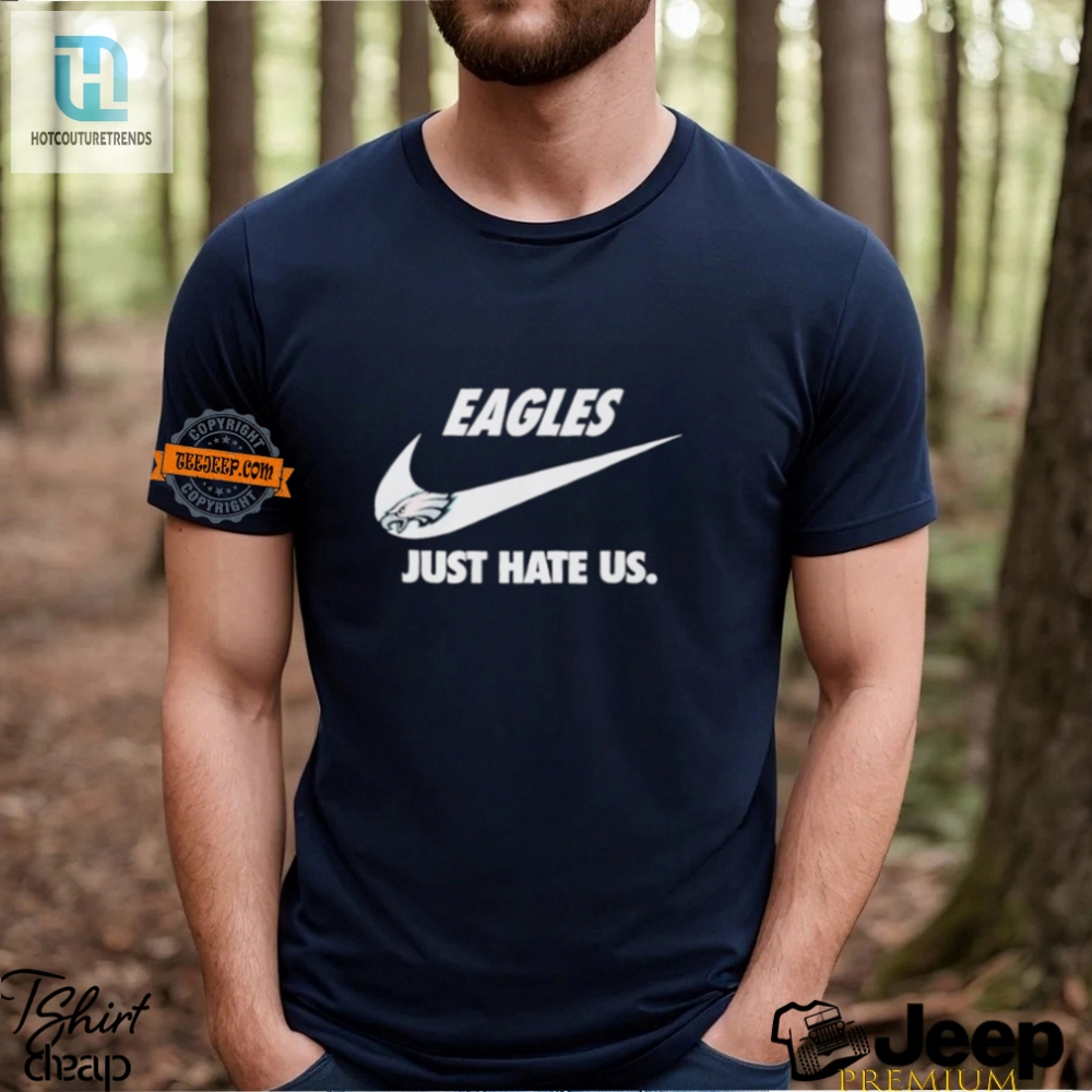 Eagles Just Hate Us Tshirt  Unique  Hilarious Fan Gear