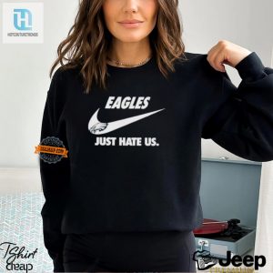 Eagles Just Hate Us Tshirt Unique Hilarious Fan Gear hotcouturetrends 1 2