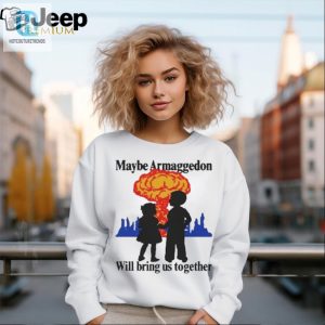 Get The Laughs With Our Maybe Armageddon Funny Shirt hotcouturetrends 1 1