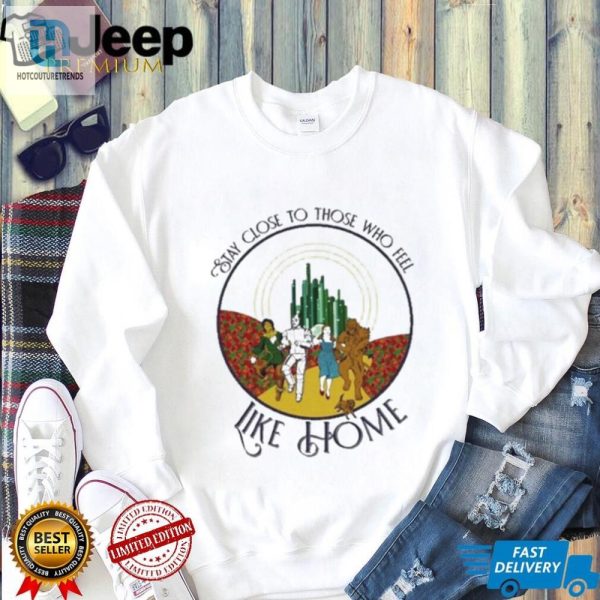 Funny Wizard Of Oz Tee Stay Close To Home Shirt hotcouturetrends 1