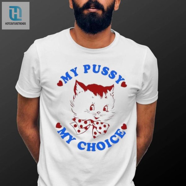 Funny Unique Maison Rapito My Pussy My Choice Shirt hotcouturetrends 1 1