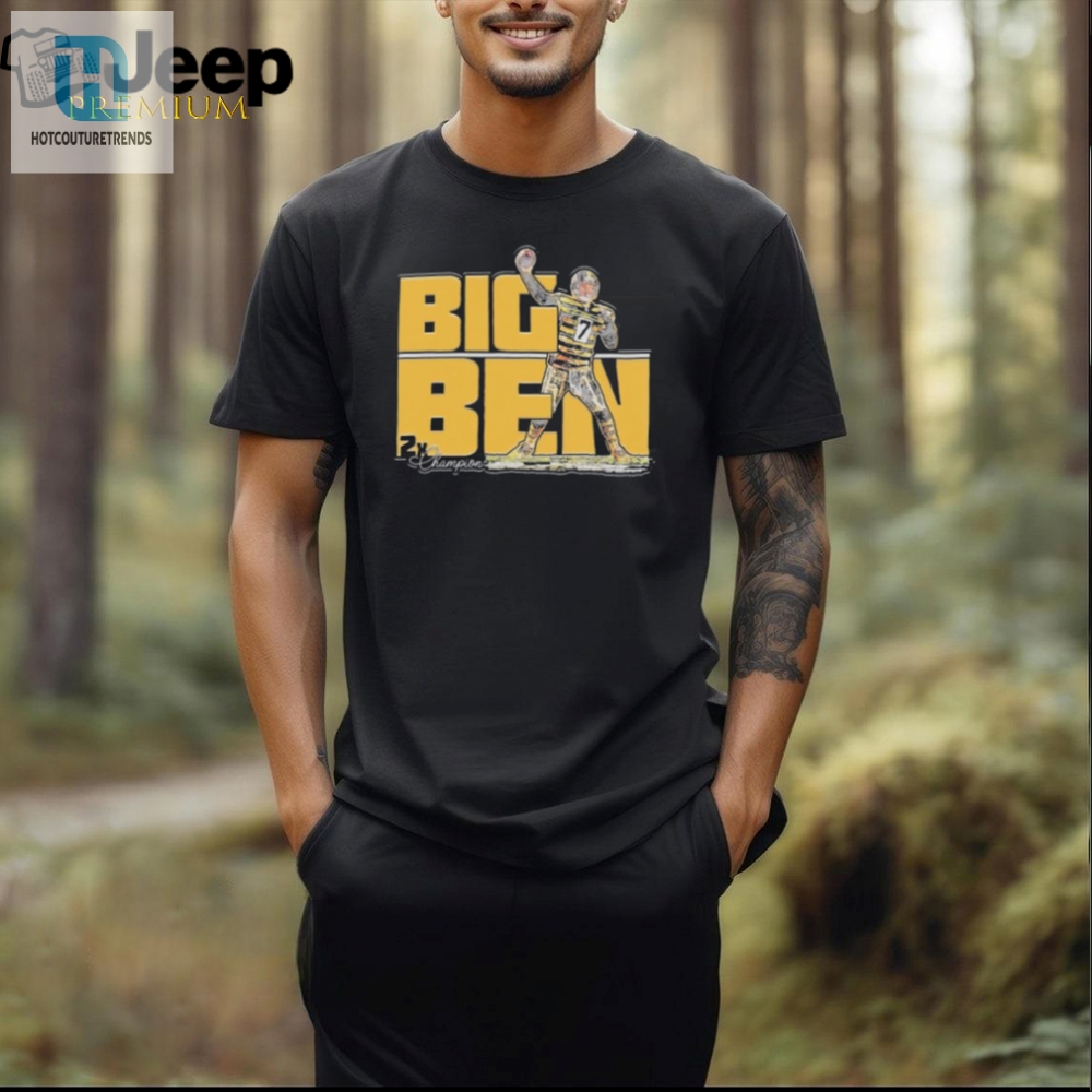 Big Ben 2X Champ Shirt  Score With Steelers Humor