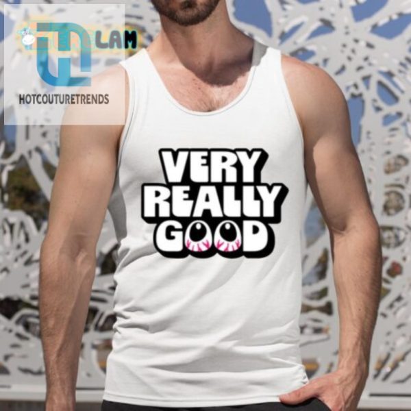 Get Laughs With Our Very Really Good Eyes Shirt hotcouturetrends 1 4