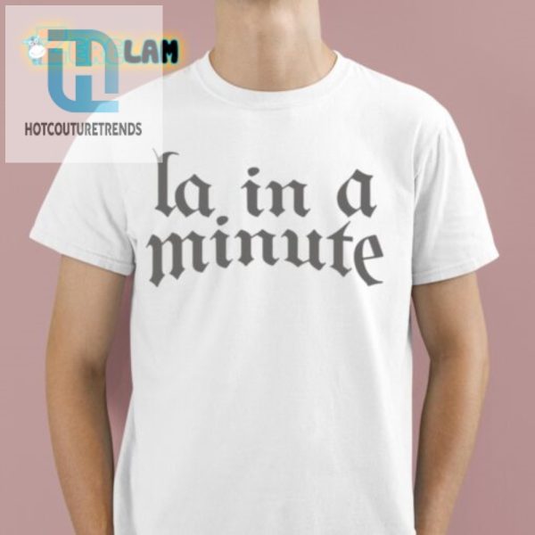 Get Your Laugh On Unique La. In A Minute Shirt hotcouturetrends 1