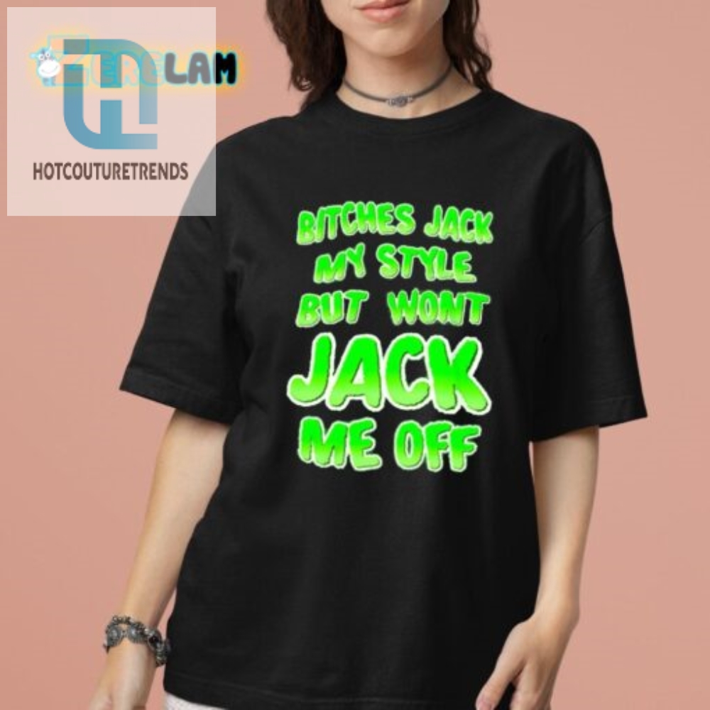 Hilarious Bitches Jack My Style Funny Quote Tshirt