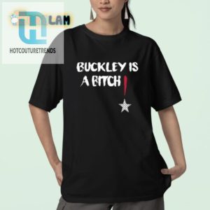 Get Laughs With Our Hilarious Buckley Is A Bitch Shirt hotcouturetrends 1 3