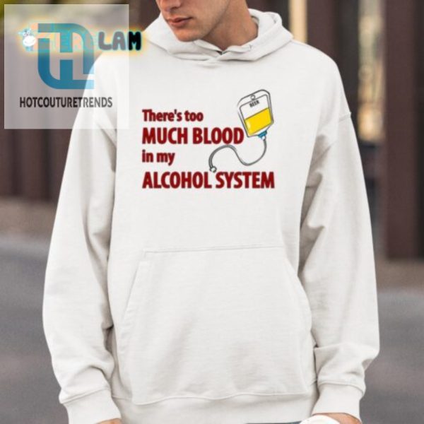 Funny Too Much Blood In My Alcohol System Tee Unique Gift hotcouturetrends 1 3