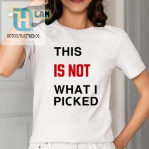 This Is Not What I Picked Shirt Hilarious Unique Gift Idea hotcouturetrends 1 1