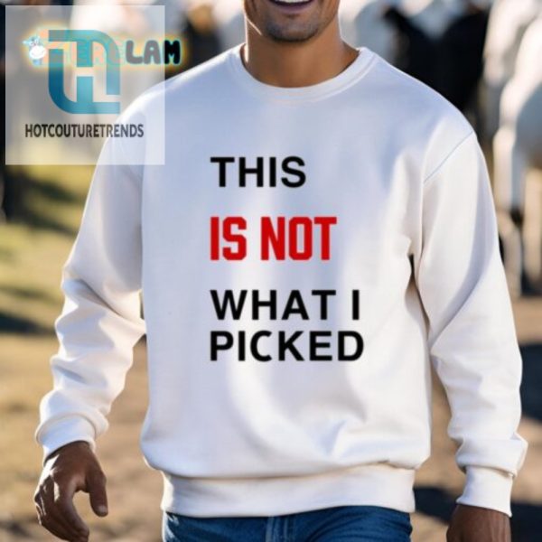 This Is Not What I Picked Shirt Hilarious Unique Gift Idea hotcouturetrends 1 2