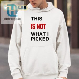 This Is Not What I Picked Shirt Hilarious Unique Gift Idea hotcouturetrends 1 3