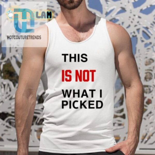 This Is Not What I Picked Shirt Hilarious Unique Gift Idea hotcouturetrends 1 4