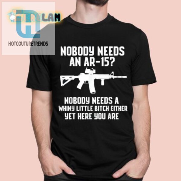 Funny Nobody Needs An Ar15 Whiny Little Bitch Tshirt hotcouturetrends 1