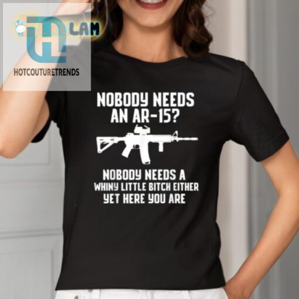 Funny Nobody Needs An Ar15 Whiny Little Bitch Tshirt hotcouturetrends 1 1