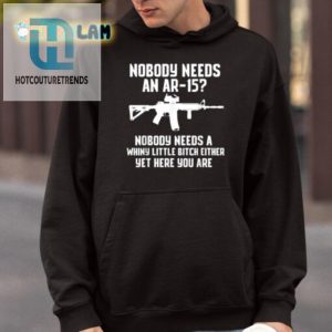 Funny Nobody Needs An Ar15 Whiny Little Bitch Tshirt hotcouturetrends 1 3