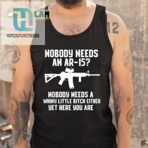 Funny Nobody Needs An Ar15 Whiny Little Bitch Tshirt hotcouturetrends 1 4