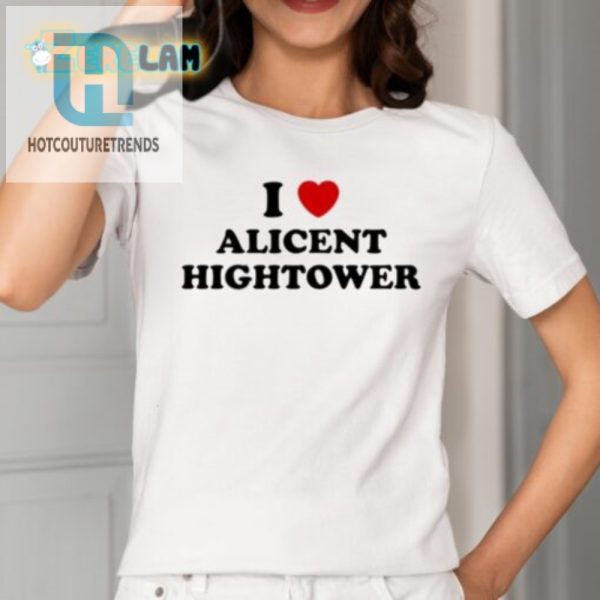 Get Your Hightower Hilarity I Love Alicent Tee Today hotcouturetrends 1 1