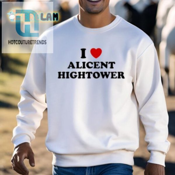 Get Your Hightower Hilarity I Love Alicent Tee Today hotcouturetrends 1 2