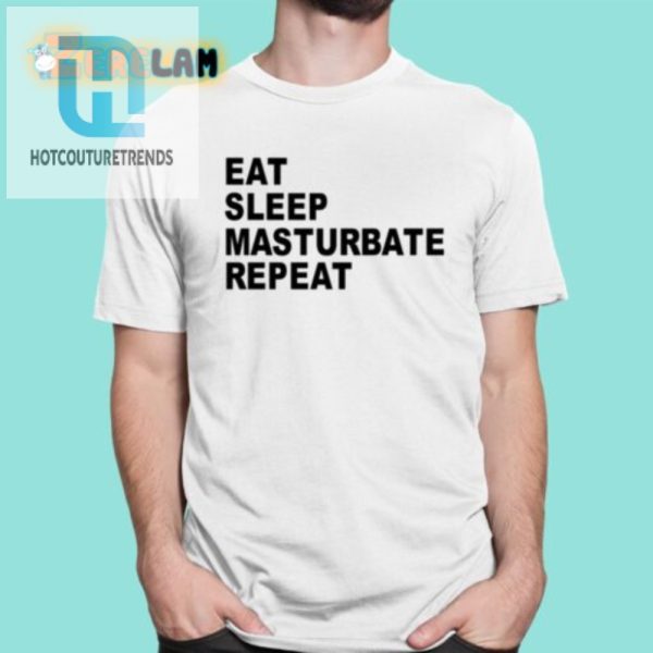 Funny Eat Sleep Masturbate Repeat Shirt Unique Hilarious hotcouturetrends 1