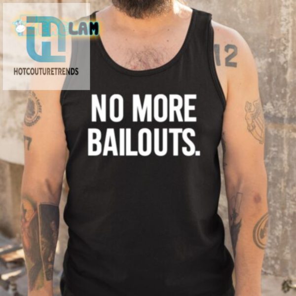 Hilarious No More Bailouts Shirt By Ian Carroll Stand Out hotcouturetrends 1 4