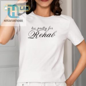 Funny Too Pretty For Rehab Tee Stand Out In Style hotcouturetrends 1 1