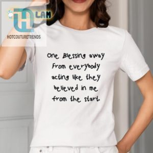 Funny One Blessing Away Shirt Stand Out And Make Em Believe hotcouturetrends 1 1