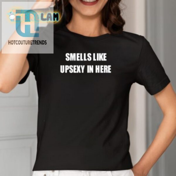 Get Noticed Hilarious Smells Like Upsexy Shirt Unique Fun hotcouturetrends 1 1