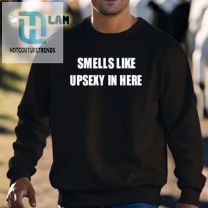 Get Noticed Hilarious Smells Like Upsexy Shirt Unique Fun hotcouturetrends 1 2