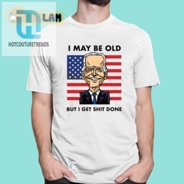 I May Be Old But I Get Shit Done Shirt Funny Unique Tee hotcouturetrends 1