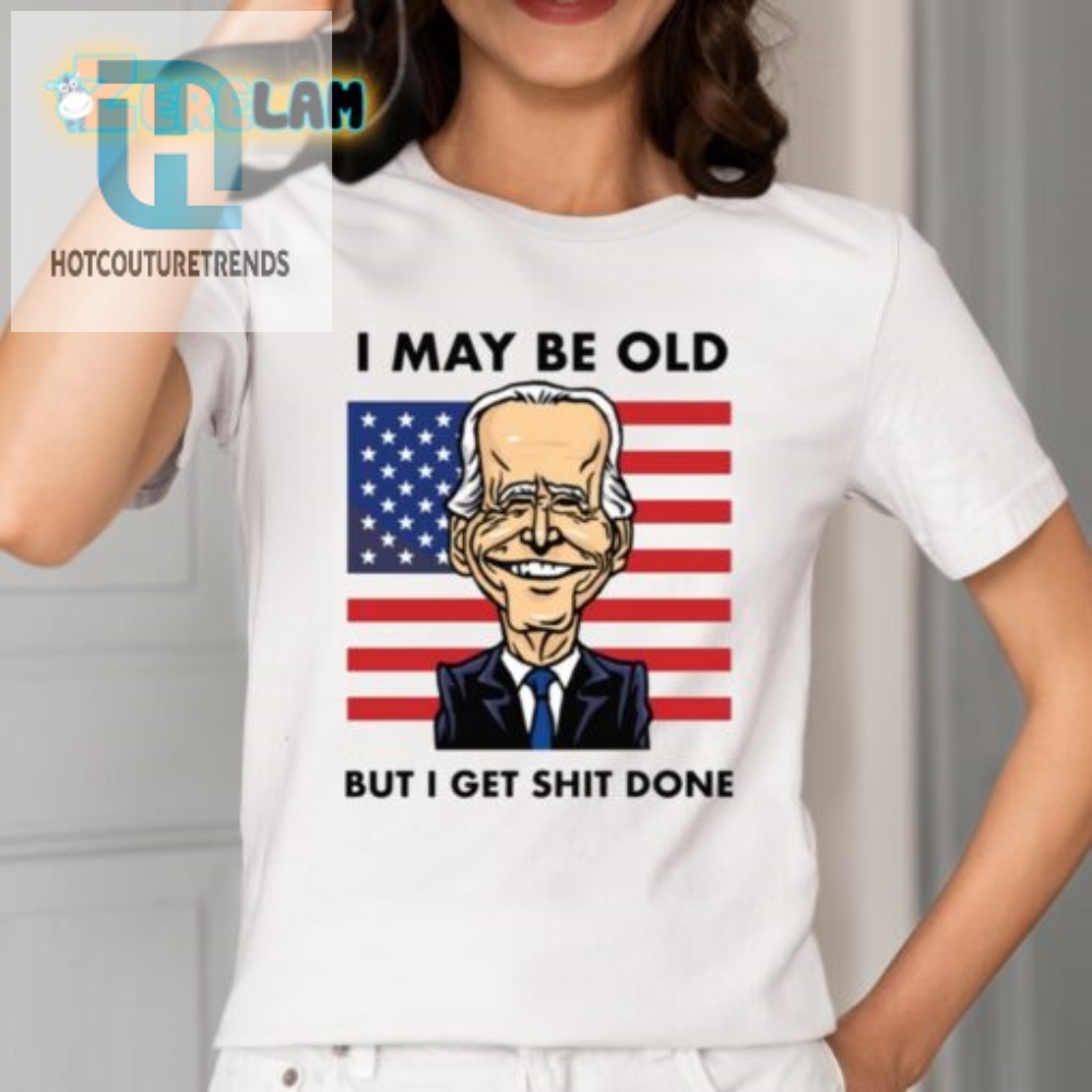 I May Be Old But I Get Shit Done Shirt  Funny  Unique Tee